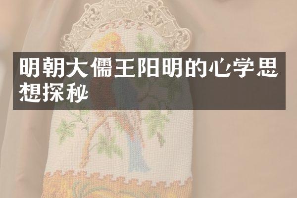 明朝大儒王阳明的心学思想探秘