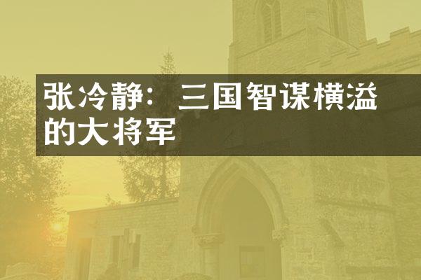 张郃冷静：三国智谋横溢的大将军