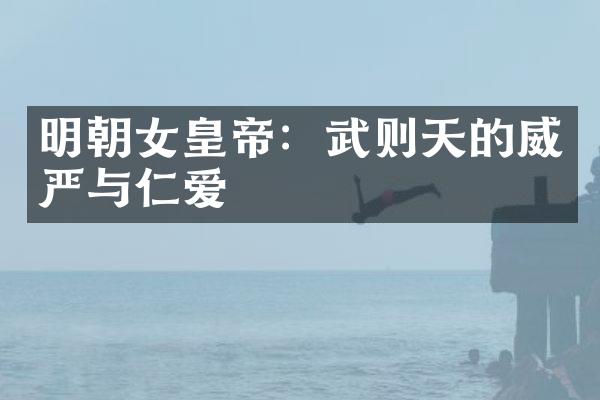 明朝女皇帝：武则天的威严与仁爱