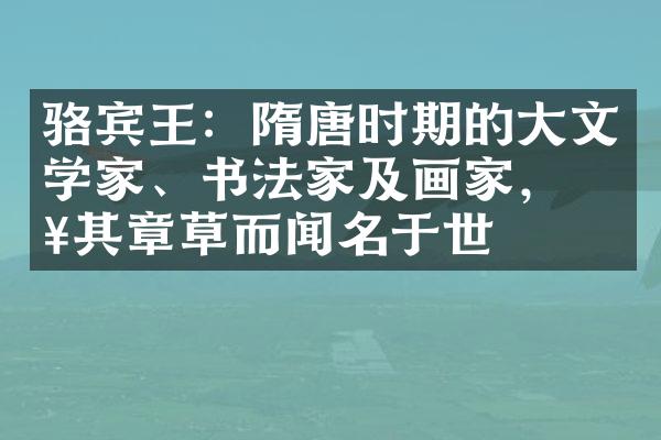 骆宾王：隋唐时期的大文学家、书法家及画家，以其章草而闻名于世