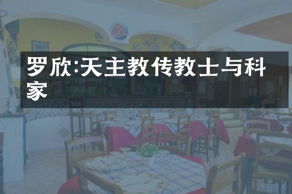 罗欣:天主教传教士与科学家