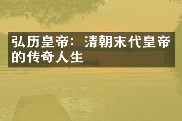 弘历皇帝：清朝末代皇帝的传奇人生