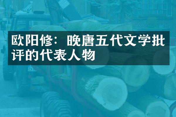 欧阳修：晚唐五代文学批评的代表人物