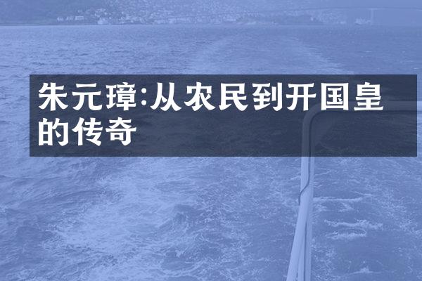 朱元璋:从农民到开国皇帝的传奇