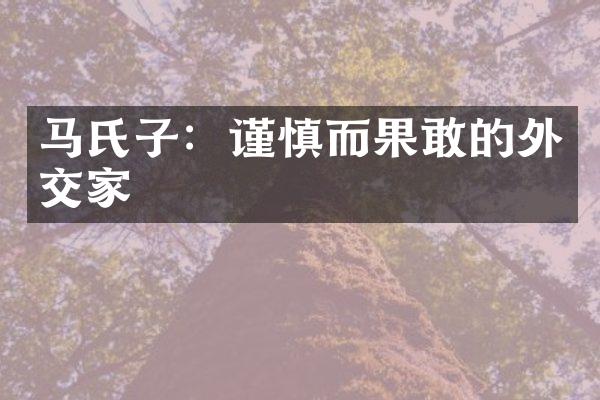 马氏子：谨慎而果敢的外交家