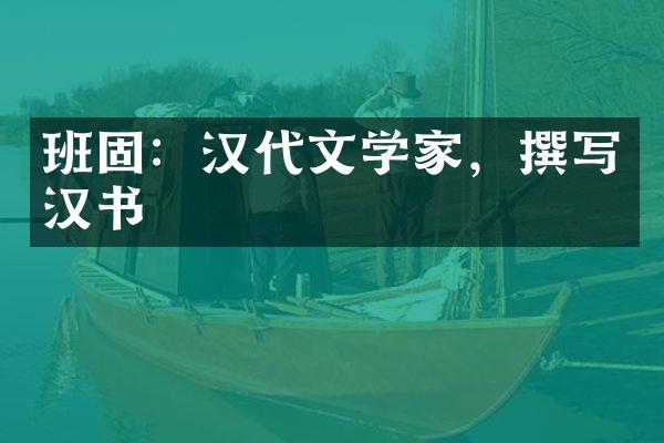 班固：汉代文学家，撰写汉书