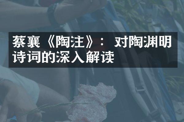 蔡襄《陶注》：对陶渊明诗词的深入解读