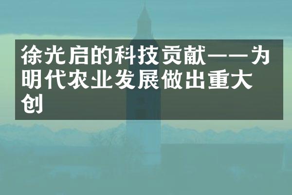 徐光启的科技贡献——为明代农业发展做出重大开创