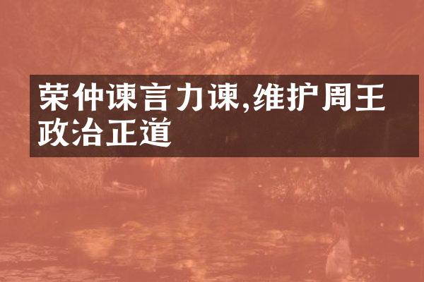 荣仲谏言力谏,维护周王朝政治正道