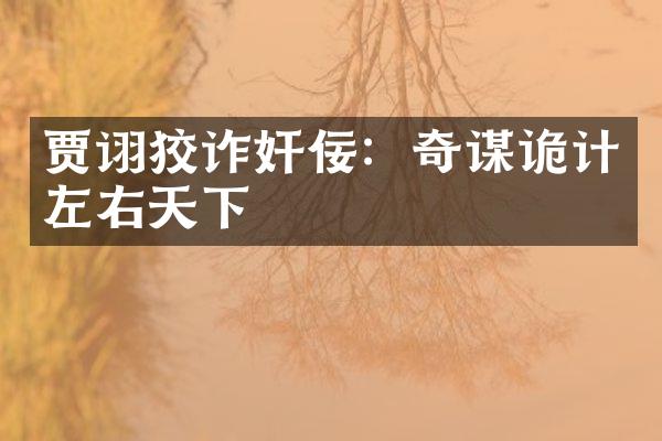 贾诩狡诈奸佞：奇谋诡计左右天下