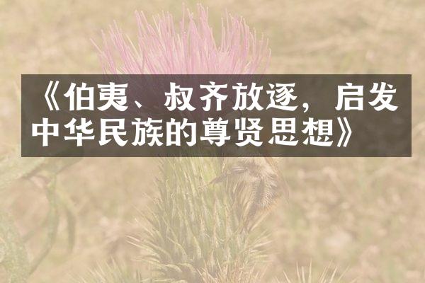 《伯夷、叔齐放逐，启发中华民族的尊贤思想》