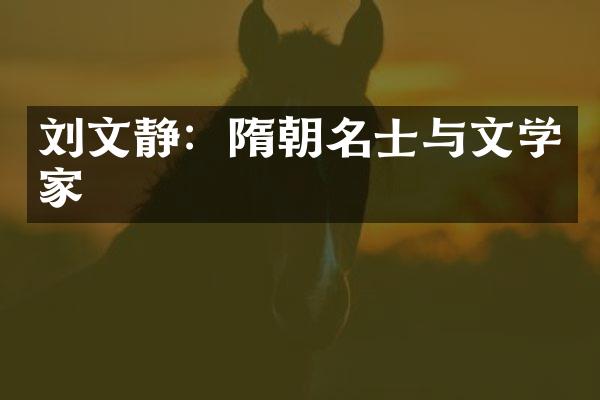 刘文静：隋朝名士与文学家