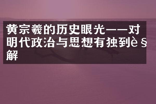 黄宗羲的历史眼光&mdash;&mdash;对明代政治与思想有独到见解