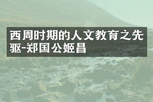 西周时期的人文教育之先驱-郑国公姬昌