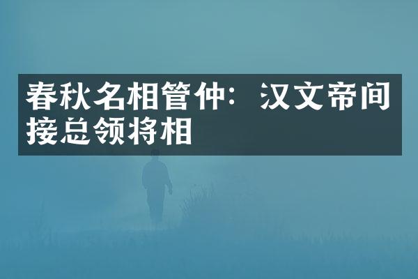 春秋名相管仲：汉文帝间接总领将相