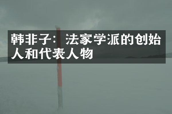 韩非子：法家学派的创始人和代表人物