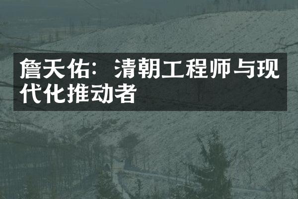 詹天佑：清朝工程师与现代化推动者