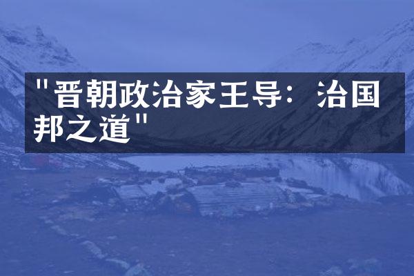 "晋朝政治家王导：治国安邦之道"
