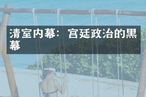 清室内幕：宫廷政治的黑幕