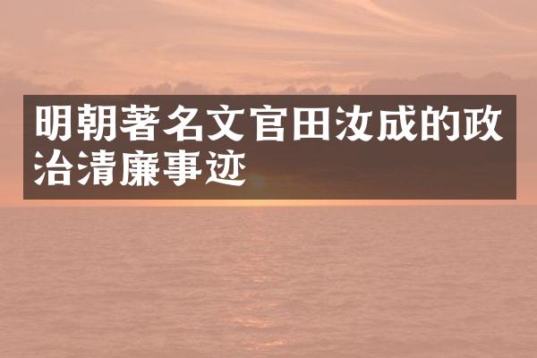 明朝著名文官田汝成的政治清廉事迹