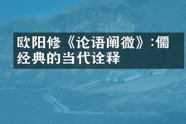 欧阳修《论语阐微》:儒家经典的当代诠释