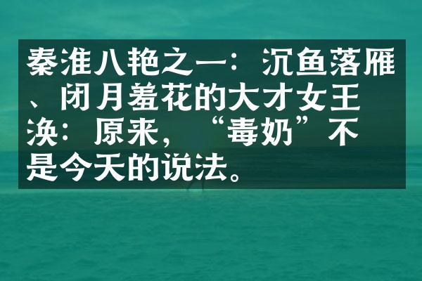 秦淮八艳之一：沉鱼落雁、闭月羞花的大才女王之涣：原来，&ldquo;毒奶&rdquo;不只是今天的说法。