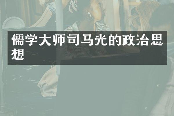 儒学大师司马光的政治思想