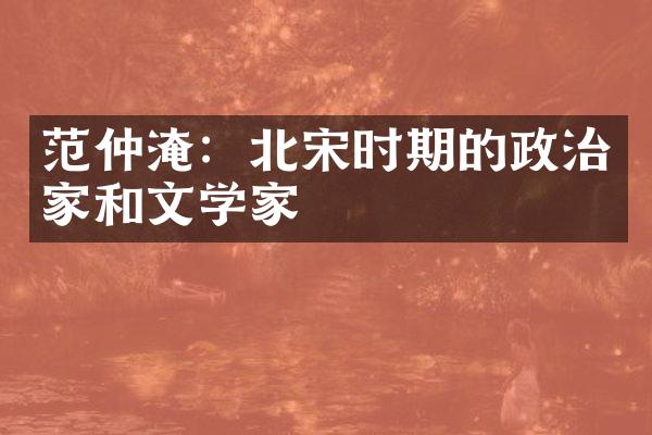 范仲淹：北宋时期的政治家和文学家