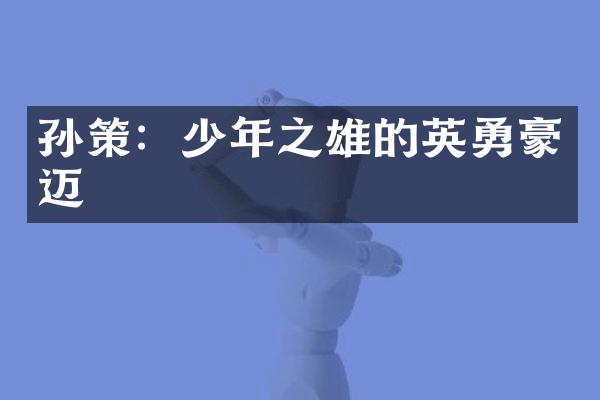 孙策：少年之雄的英勇豪迈