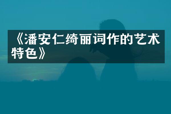 《潘安仁绮丽词作的艺术特色》