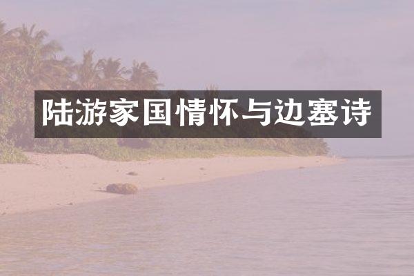 陆游家国情怀与边塞诗