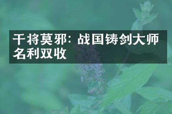 干将莫邪: 战国铸剑大师、名利双收