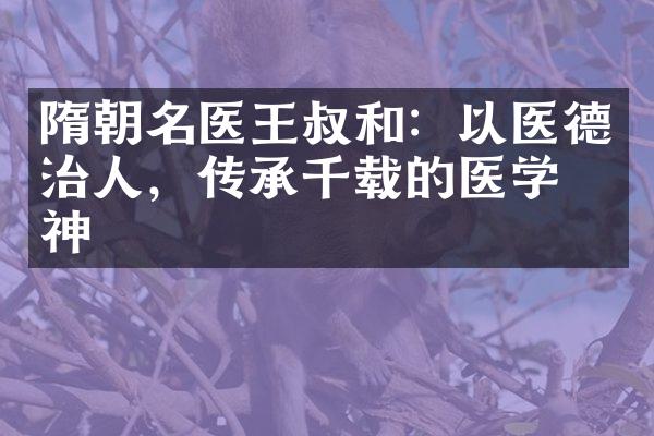 隋朝名医王叔和：以医德治人，传承千载的医学精神