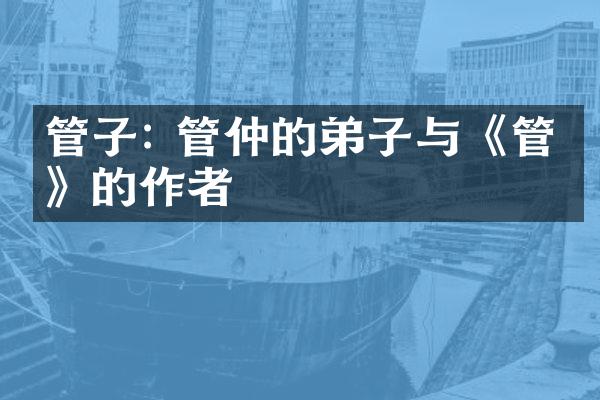管子: 管仲的弟子与《管子》的作者
