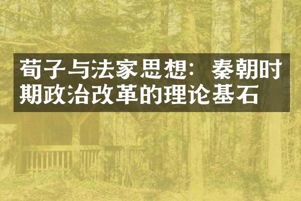 荀子与法家思想：秦朝时期政治改革的理论基石