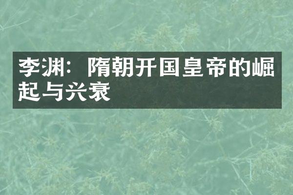 李渊：隋朝开国皇帝的崛起与兴衰