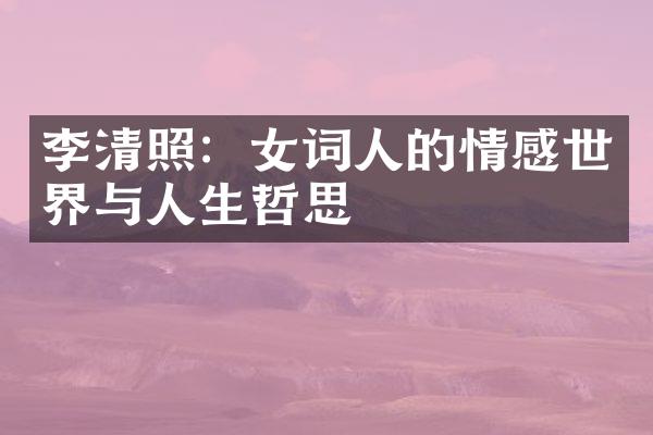 李清照：女词人的情感世界与人生哲思