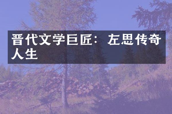 晋代文学巨匠：左思传奇人生