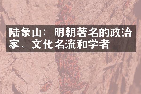 陆象山：明朝著名的政治家、文化名流和学者
