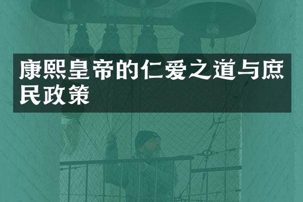 康熙皇帝的仁爱之道与庶民政策