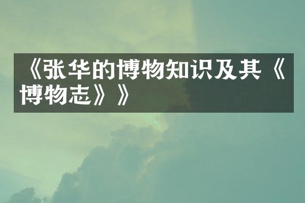《张华的博物知识及其《博物志》》