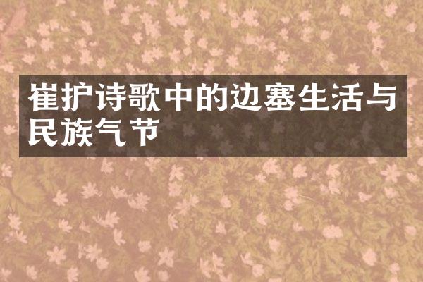 崔护诗歌中的边塞生活与民族气节