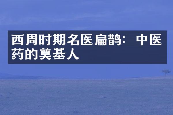 西周时期名医扁鹊：中医药的奠基人