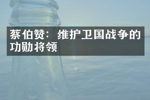 蔡伯赞：维护卫国战争的功勋将领