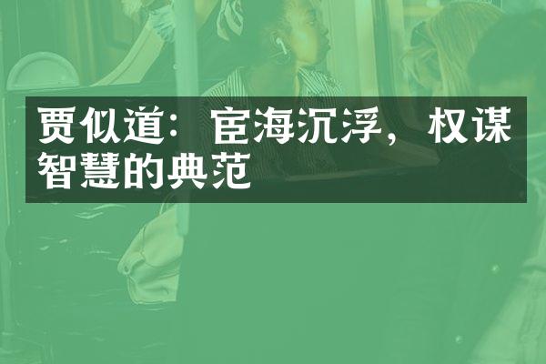贾似道：宦海沉浮，权谋智慧的典范