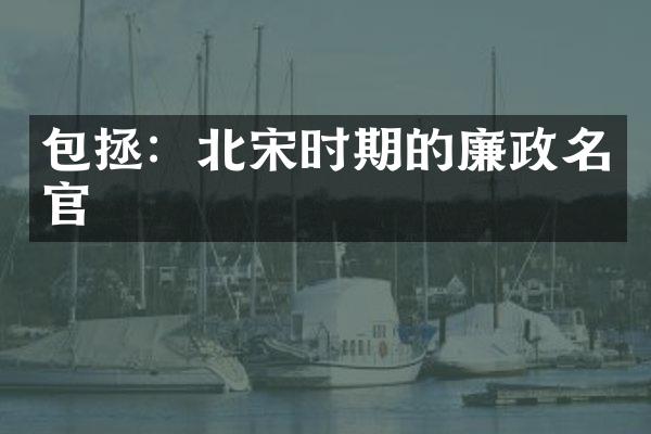 包拯：北宋时期的廉政名官