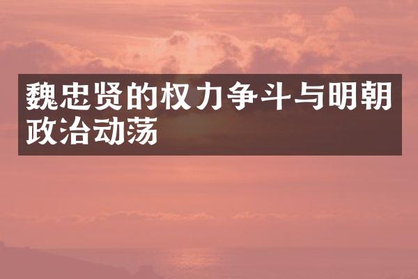 魏忠贤的权力争斗与明朝政治动荡