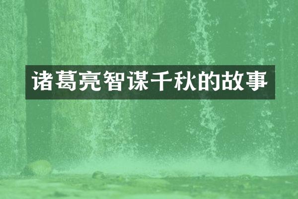 诸葛亮智谋千秋的故事