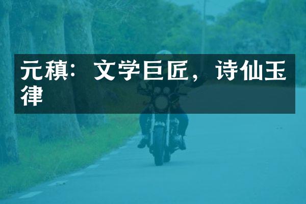 元稹：文学巨匠，诗仙玉律