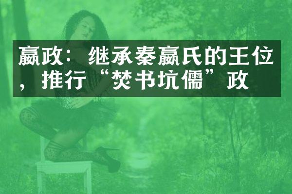 嬴政：继承秦嬴氏的王位，推行&ldquo;焚书坑儒&rdquo;政策